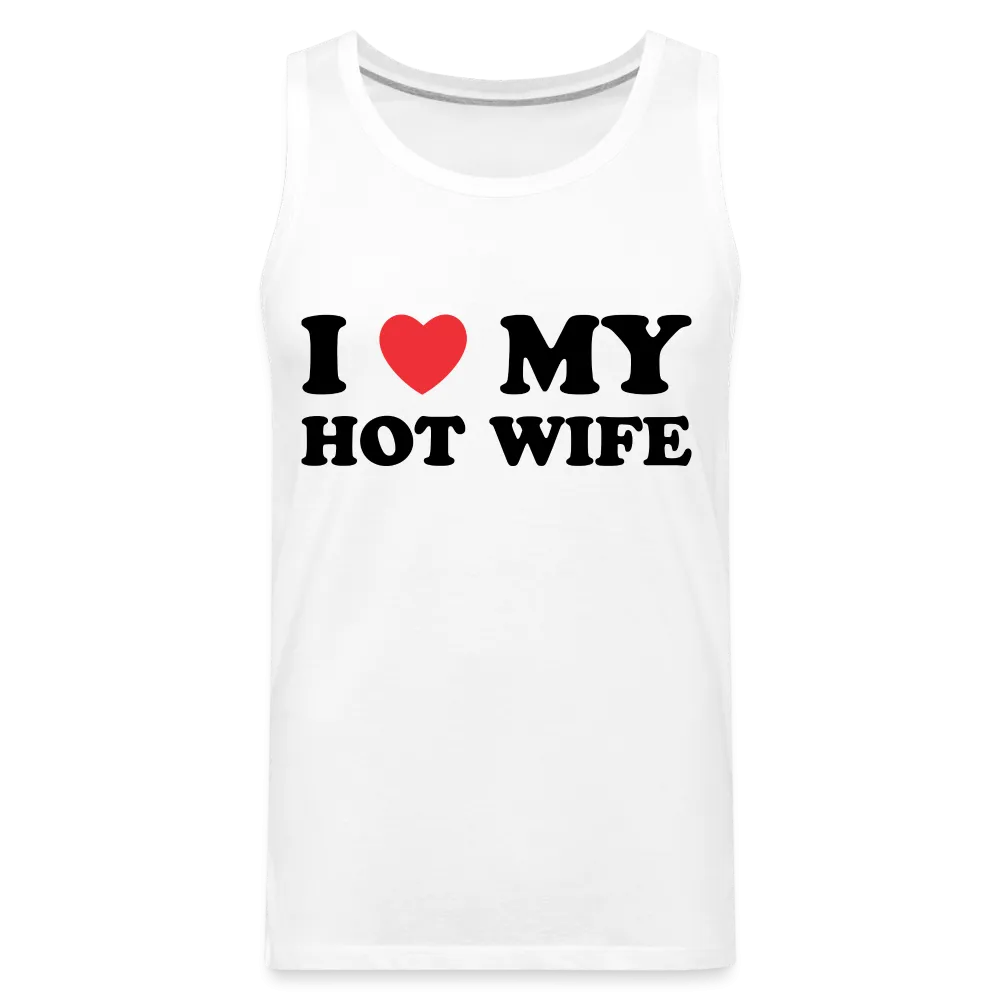 I Love My Hot Wife : Men’s Premium Tank (Black Letters)