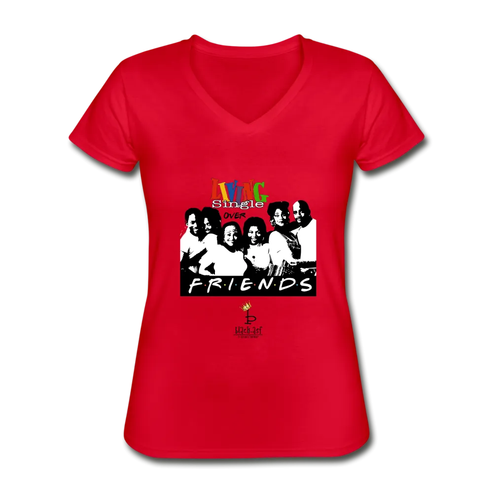 Living Single Over Friends - Women's V-Neck T-Shirt