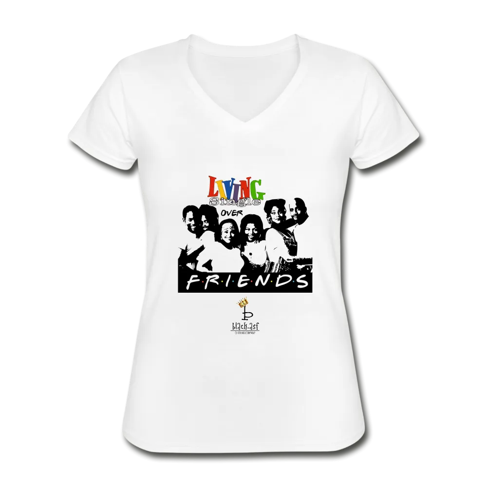 Living Single Over Friends - Women's V-Neck T-Shirt