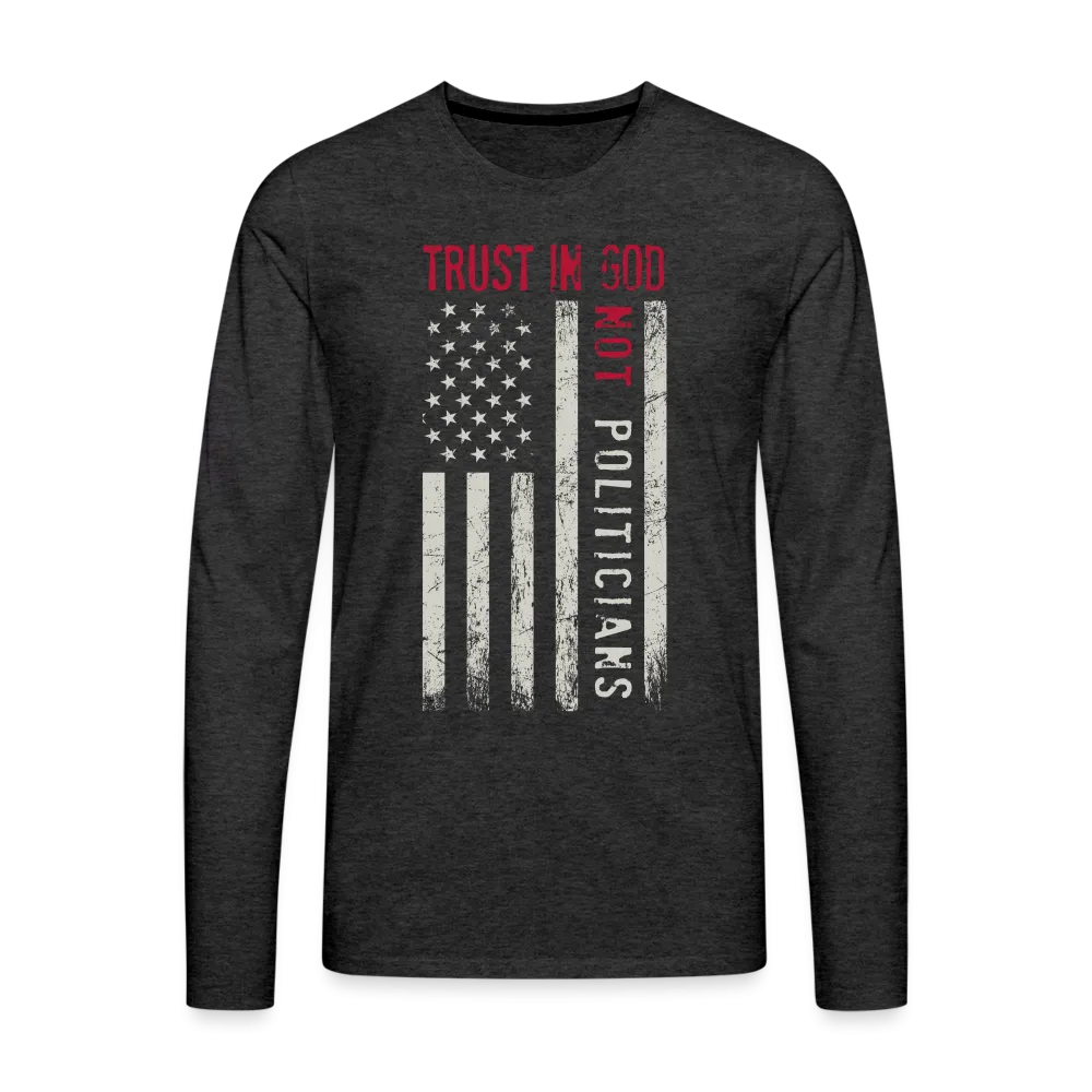 Trust In God Not politicians : Men's Premium Long Sleeve T-Shirt